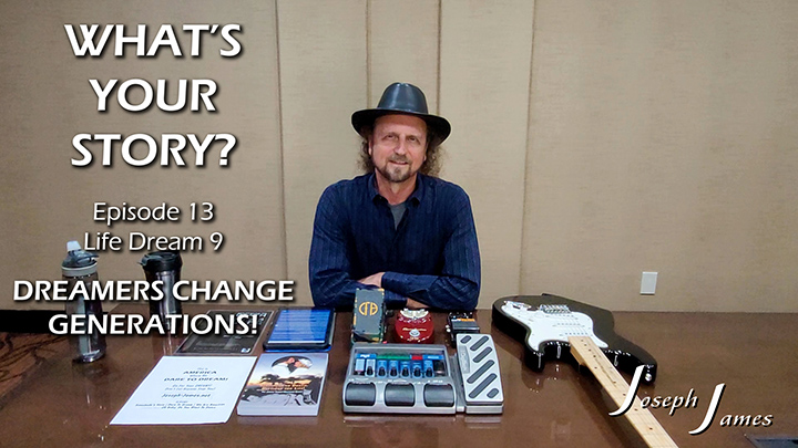 WHAT'S YOUR STORY? Podcast | Episode 13 | Life Dream 9 | DREAMERS CHANGE GENERATIONS | Joseph James