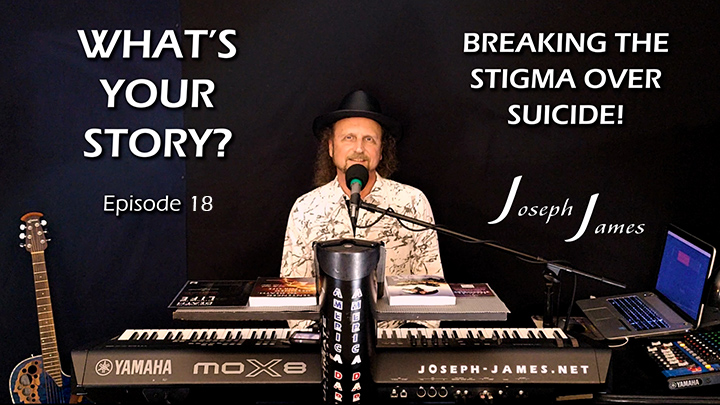 WHAT'S YOUR STORY? Podcast | Episode 18 | BREAKING THE STIGMA OVER SUICIDE | Joseph James