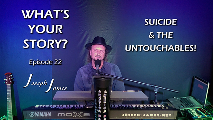 WHAT'S YOUR STORY? Podcast | Episode 22 | SUICIDE & THE UNTOUCHABLES | Joseph James